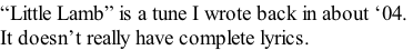 “Little Lamb” is a tune I wrote back in about ‘04.  It doesn’t really have complete lyrics.
