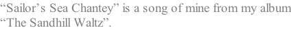 “Sailor’s Sea Chantey” is a song of mine from my album “The Sandhill Waltz”.